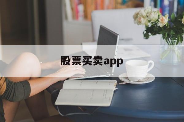 股票买卖app(股票买卖app哪个好用)