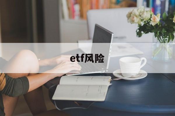 etf风险(etf风险小吗)