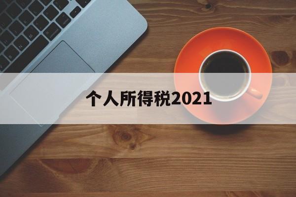 个人所得税2021(个人所得税2021年9月1日新政策)