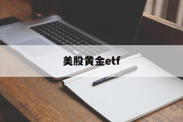 美股黄金etf(美股黄金ETF三倍做多)