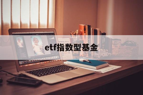 etf指数型基金(etf指数基金怎么样)