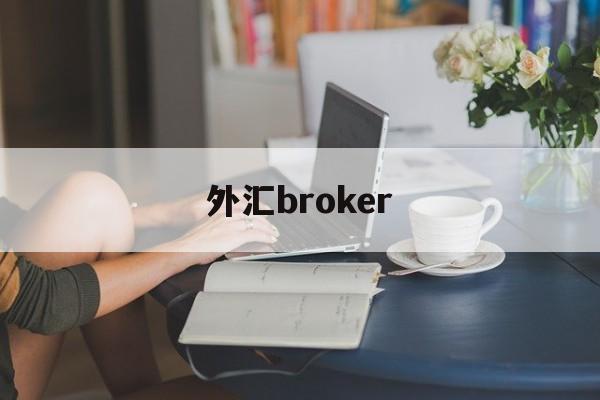 外汇broker(外汇broker是什么意思)